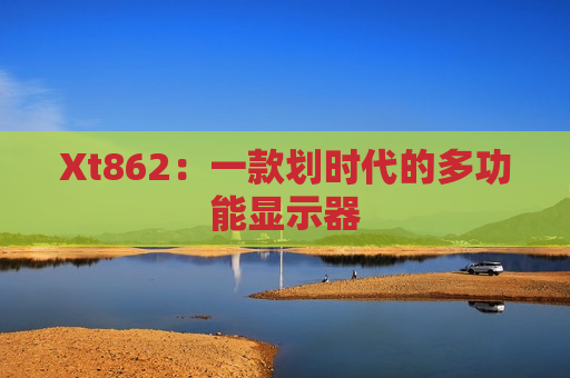 Xt862：一款划时代的多功能显示器