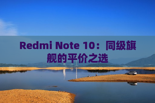 Redmi Note 10：同级旗舰的平价之选