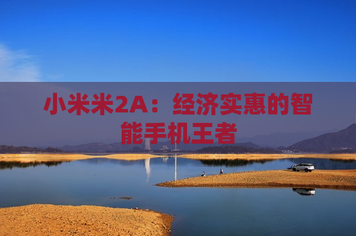 小米米2A：经济实惠的智能手机王者