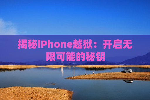 揭秘iPhone越狱：开启无限可能的秘钥