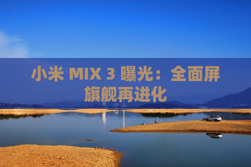 小米 MIX 3 曝光：全面屏旗舰再进化