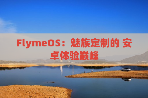 FlymeOS：魅族定制的 安卓体验巅峰