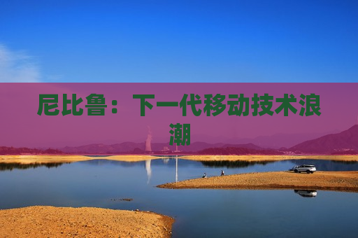 尼比鲁：下一代移动技术浪潮