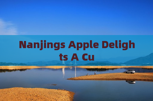 Nanjings Apple Delights A Cu