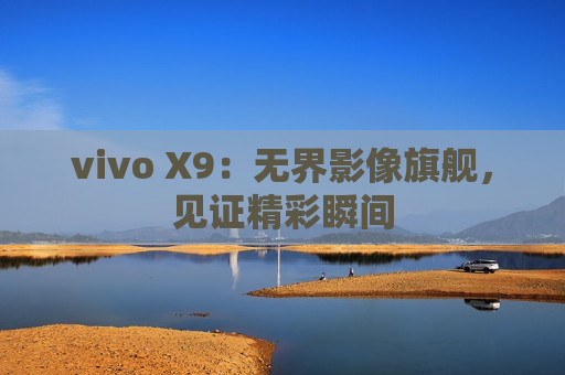 vivo X9：无界影像旗舰，见证精彩瞬间