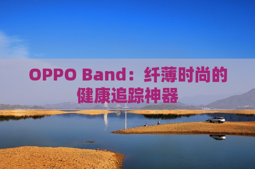 OPPO Band：纤薄时尚的健康追踪神器