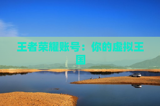 王者荣耀账号：你的虚拟王国