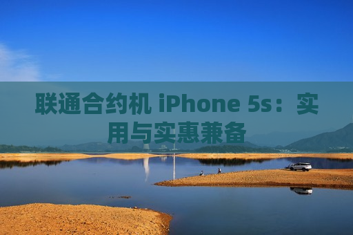 联通合约机 iPhone 5s：实用与实惠兼备