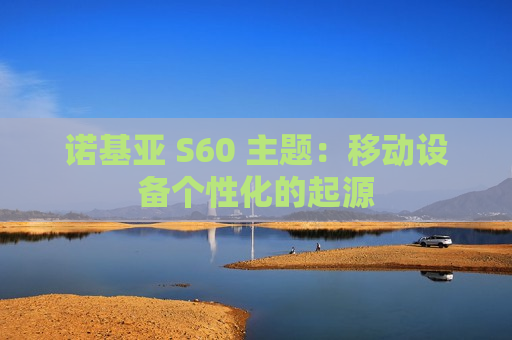 诺基亚 S60 主题：移动设备个性化的起源