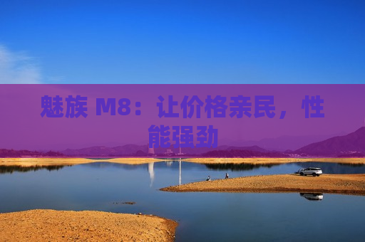 魅族 M8：让价格亲民，性能强劲