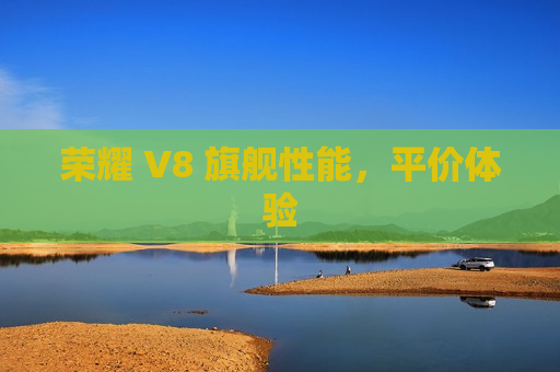 荣耀 V8 旗舰性能，平价体验