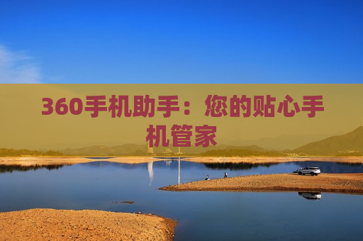 360手机助手：您的贴心手机管家