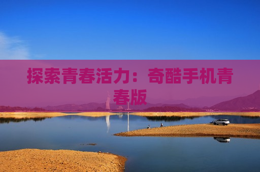 探索青春活力：奇酷手机青春版