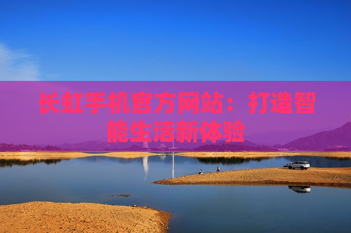 长虹手机官方网站：打造智能生活新体验